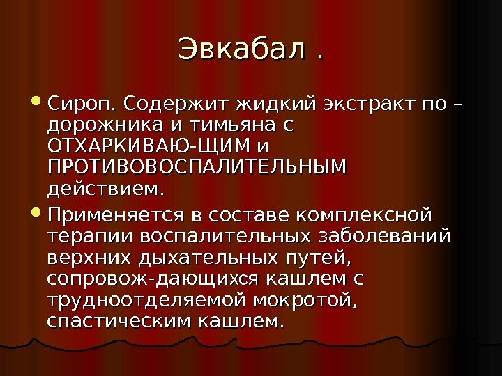 Эвкабал.  Сироп. Содержит жидкий экстракт по – дорожника и тимьяна с ОТХАРКИВАЮ-ЩИМ и