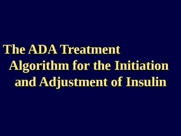 The ADA Treatment    Algorithm for the Initiation  and Adjustment of
