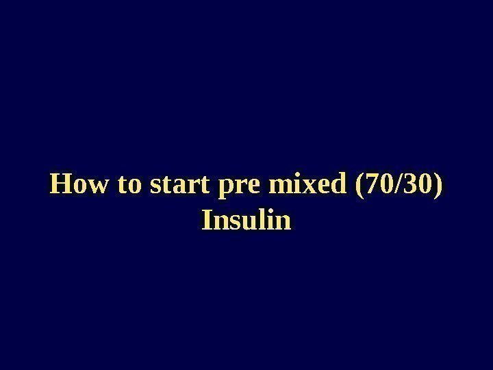 How to start pre mixed (70/30) Insulin 