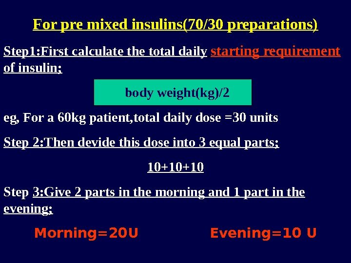 For pre mixed insulins(70/30 preparations) Step 1: First calculate the total daily  starting