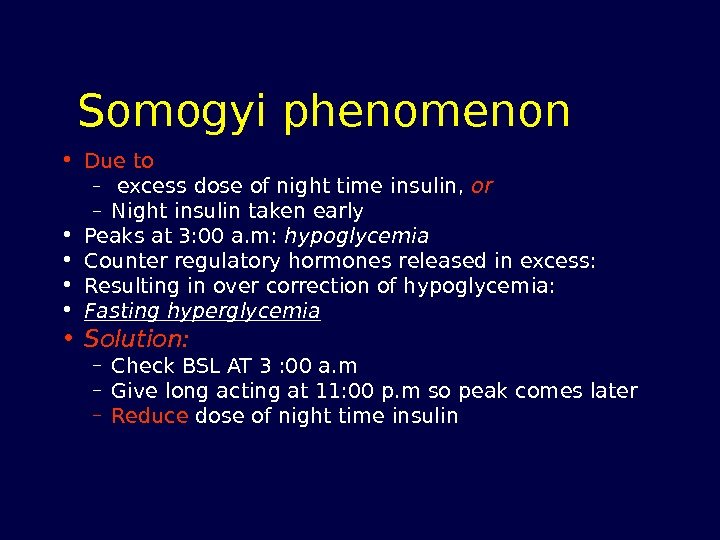 Somogyi phenomenon • Due to –  excess dose of night time insulin, 