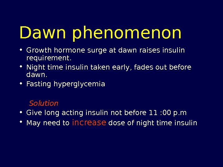 Dawn phenomenon  • Growth hormone surge at dawn raises insulin requirement.  •