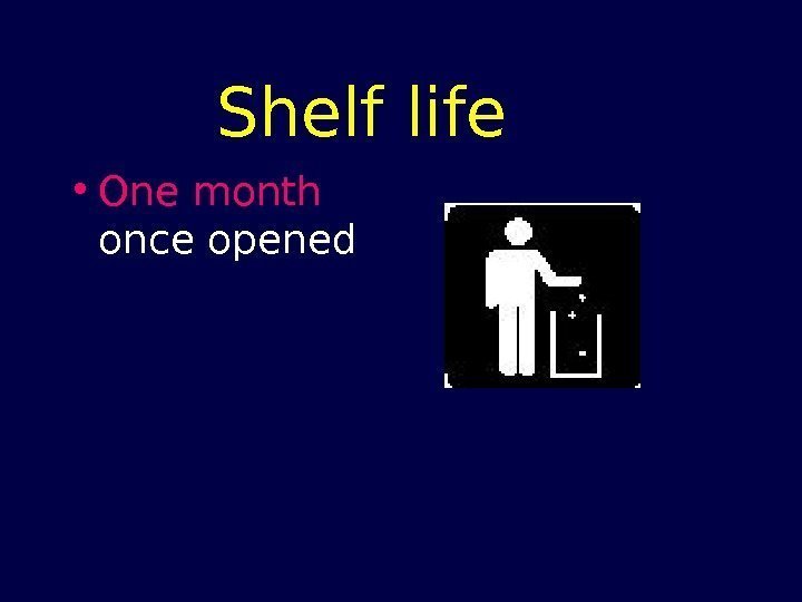 Shelf life • One month  once opened 