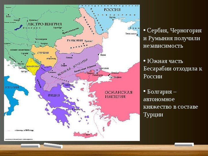  •  Сербия, Черногория и Румыния получили независимость •  Южная часть Бесарабии
