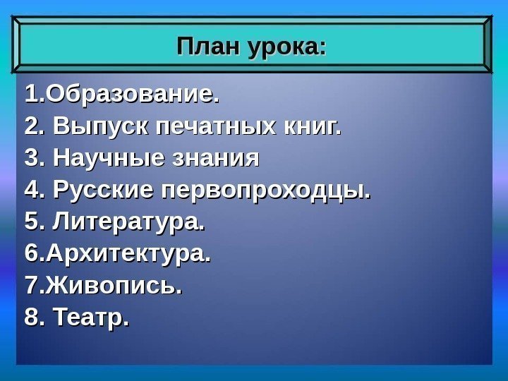 1. Образование. 2. Выпуск печатных книг. 3. Научные знания 4. Русские первопроходцы. 5. Литература.