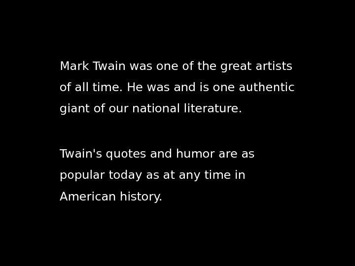 Mark Twain was one of the great artists of all time. He was and