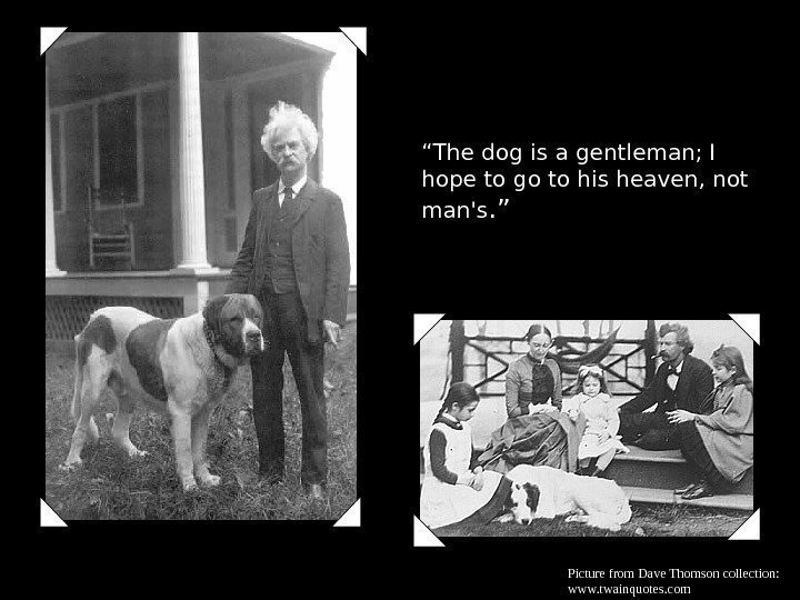 “ The dog is a gentleman; I hope to go to his heaven, not
