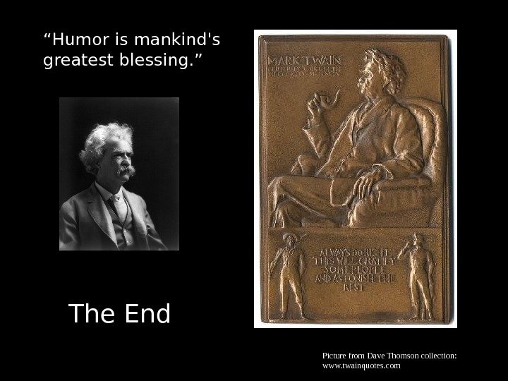 The End“ Humor is mankind's greatest blessing. ” Picturefrom. Dave. Thomsoncollection: www. twainquotes. com