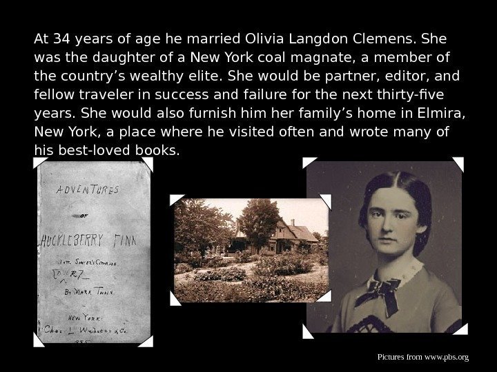 At 34 years of age he married Olivia Langdon Clemens. She was the daughter