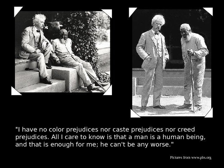 I have no color prejudices nor caste prejudices nor creed prejudices. All I care