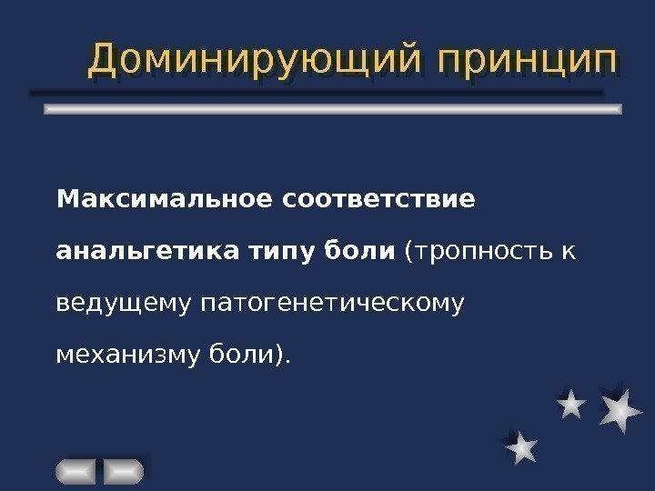 Доминирующий принцип Максимальное соответствие анальгетика типу боли (тропность к ведущему патогенетическому механизму боли). 2