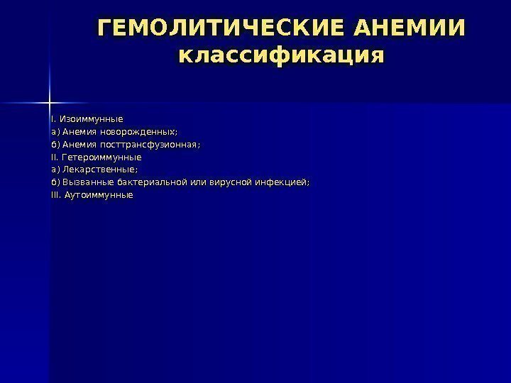 ГЕМОЛИТИЧЕСКИЕ АНЕМИИ классификация I. Изоиммунные а) Анемия новорожденных;  б) Анемия посттрансфузионная;  II.