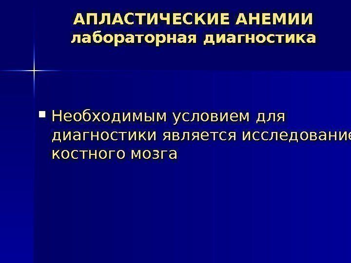 АПЛАСТИЧЕСКИЕ АНЕМИИ лабораторная диагностика Необходимым условием для диагностики является исследование костного мозга 