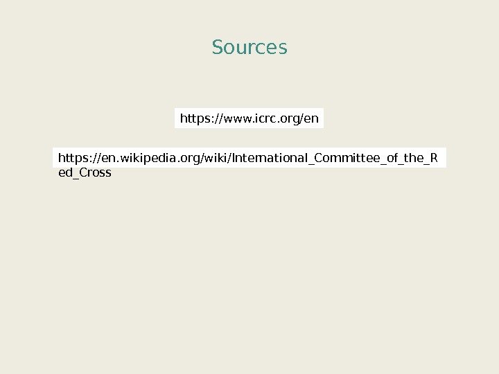 Sources https: //en. wikipedia. org/wiki/International_Committee_of_the_R ed_Cross https: //www. icrc. org/en 
