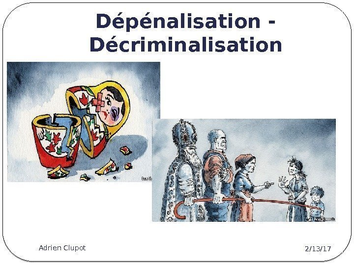 Dépénalisation - Décriminalisation 2/13/17 Adrien Clupot 16 