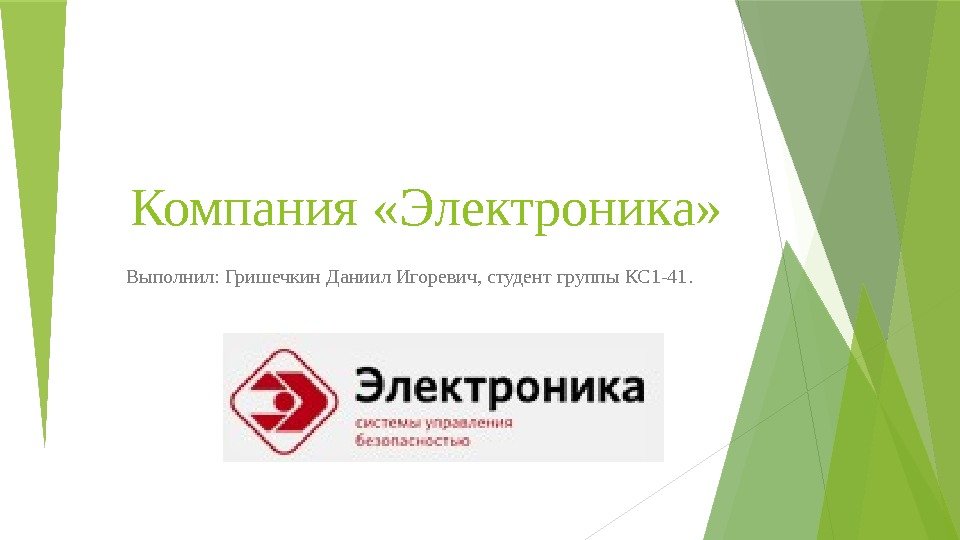 Компания «Электроника» Выполнил: Гришечкин Даниил Игоревич, студент группы КС 1 -41.   