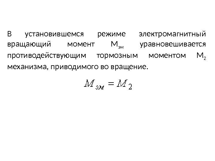 В установившемся режиме электромагнитный вращающий момент М эм  уравновешивается противодействующим тормозным моментом М