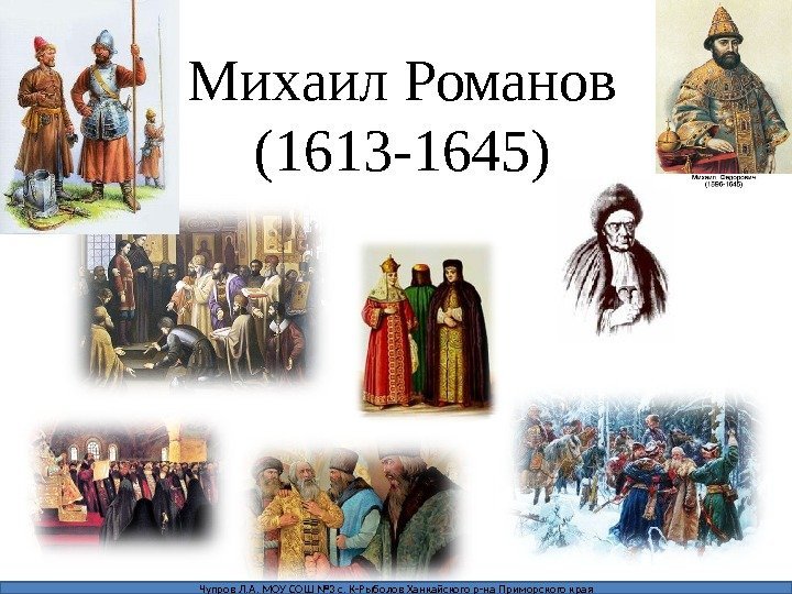 Михаил Романов (1613 -1645) Чупров Л. А. МОУ СОШ № 3 с. К-Рыболов Ханкайского