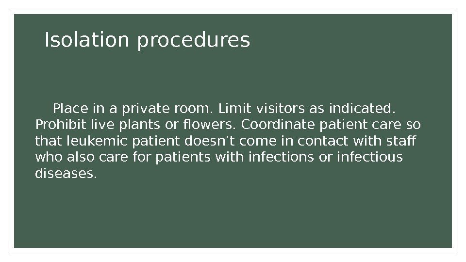 Isolation procedures Place in a private room. Limit visitors as indicated.  Prohibit live