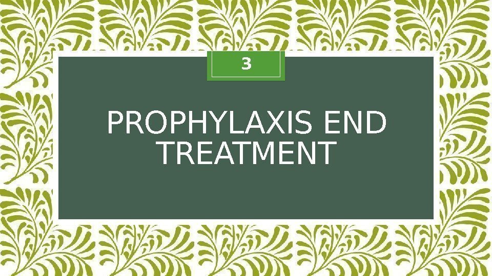 PROPHYLAXIS END TREATMENT 3  