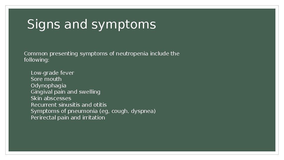 Signs and symptoms Common presenting symptoms of neutropenia include the following:  Low-grade fever