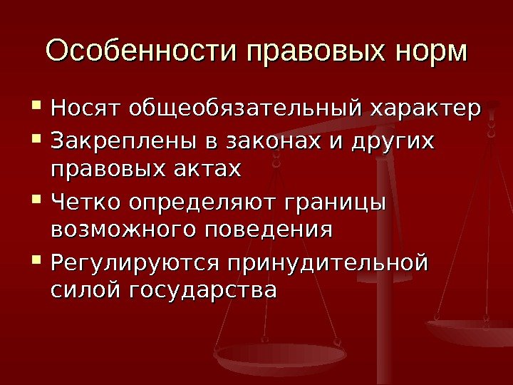 Особенности правовых норм Носят общеобязательный характер Закреплены в законах и других правовых актах Четко