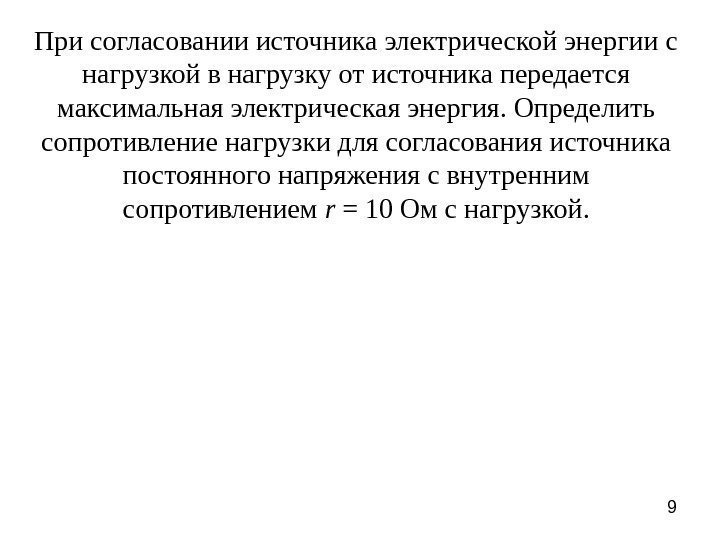 9 При согласовании источника электрической энергии с нагрузкой в нагрузку от источника передается максимальная