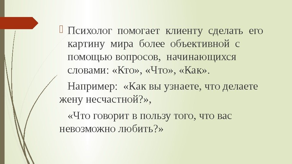  Психолог помогает клиенту сделать его  картину мира более объективной с  помощью