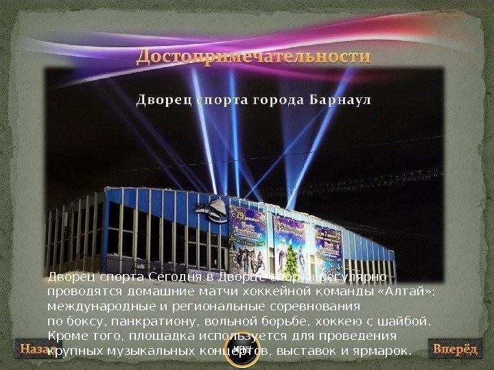 Дворец спорта Сегодня в Дворце спорта регулярно проводятся домашние матчихоккейной команды «Алтай» ; 