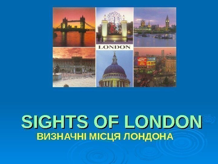 SIGHTS OF LONDON ВИЗНАЧНІ МІСЦЯ ЛОНДОНА 