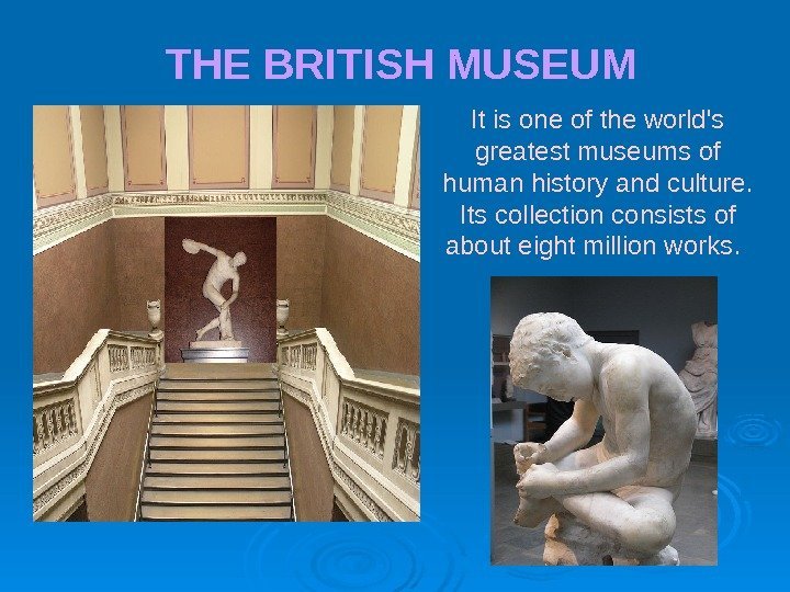 THE BRITISH MUSEUM It is one of the world's greatest museums of human history