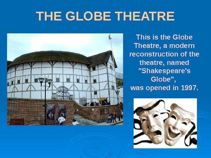 THE GLOBE THEATRE This is the Globe Theatre, a modern reconstruction of theatre, named