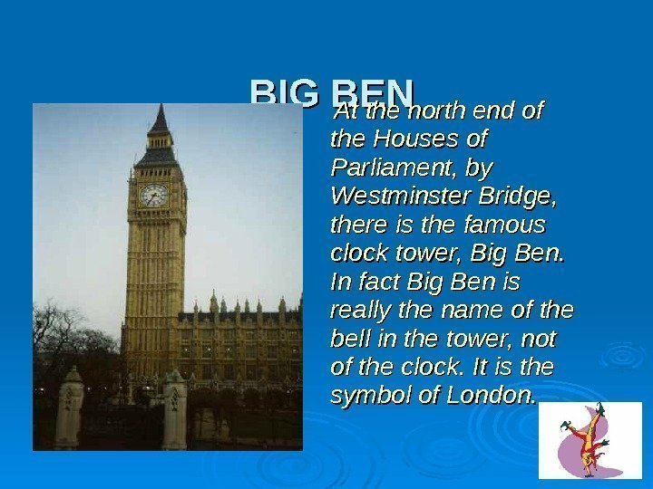   BIG BEN   At the north end of the Houses of