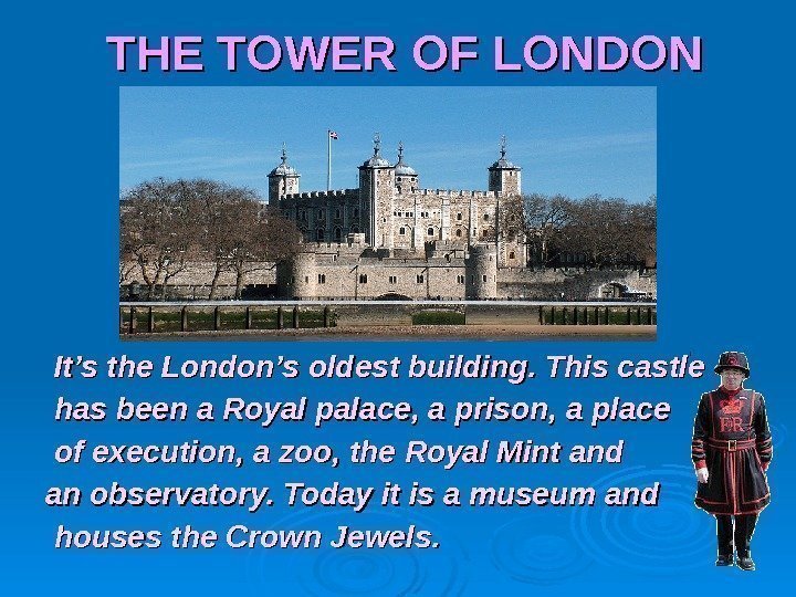 THE TOWER OFOF LONDON  It’s the London’s oldest building. This castle  