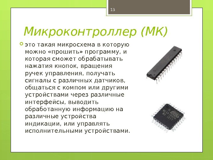 Микроконтроллер (МК)  это такая микросхема в которую можно «прошить» программу, и  которая