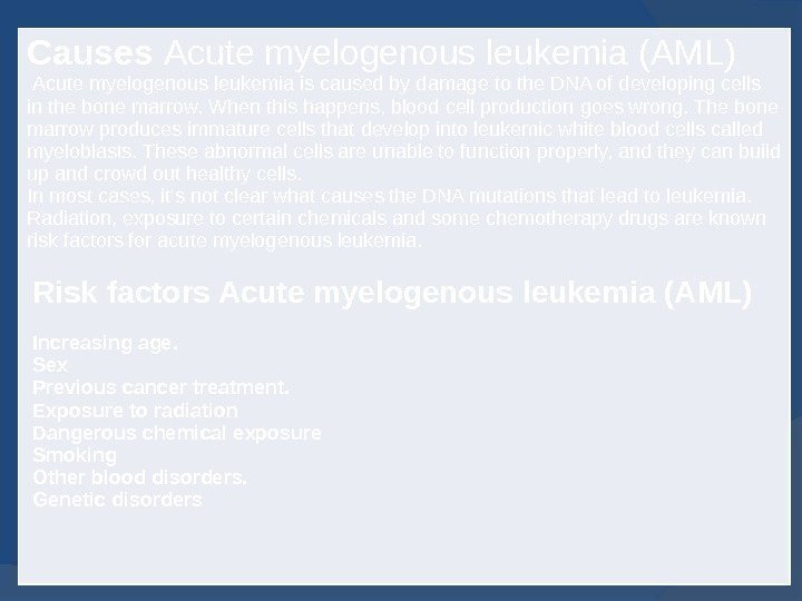 Causes Acute myelogenous leukemia (AML)  Acute myelogenous leukemia is caused by damage to