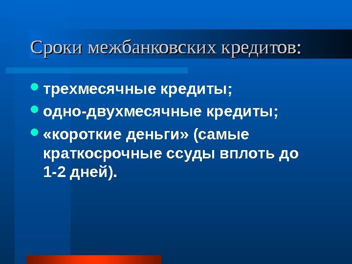   Сроки межбанковских кредитов:  трехмесячные кредиты;  одно-двухмесячные кредиты;  «короткие деньги»