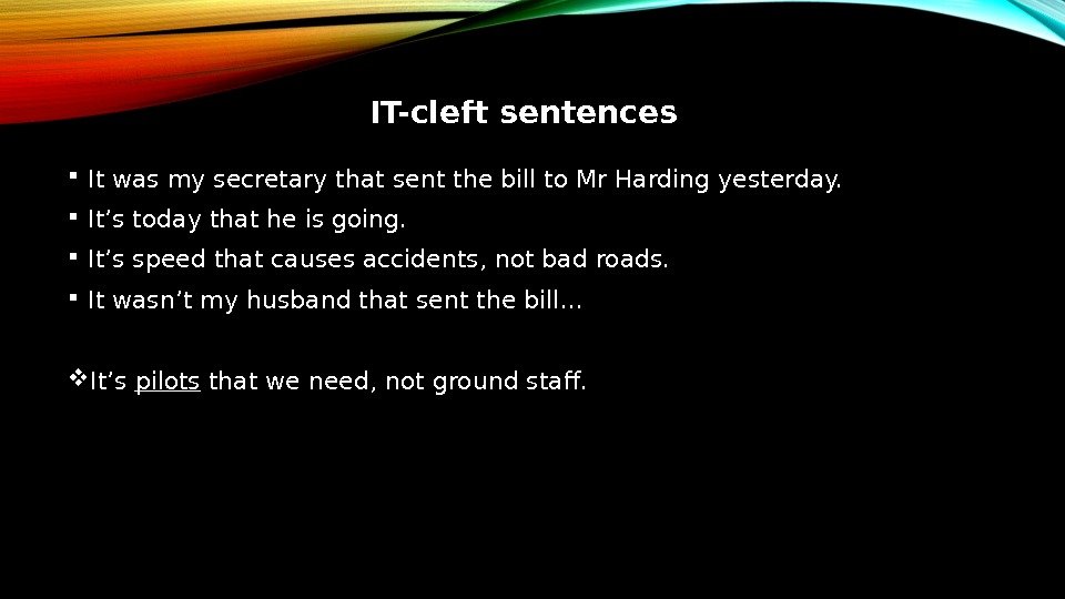 IT-cleft sentences It was my secretary that sent the bill to Mr Harding yesterday.