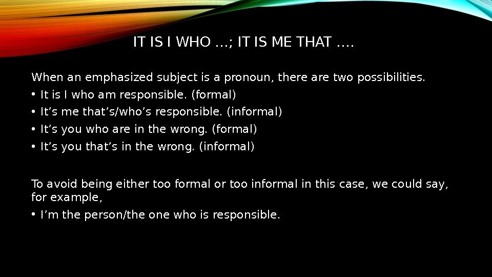 IT IS I WHO …; IT IS ME THAT …. When an emphasized subject
