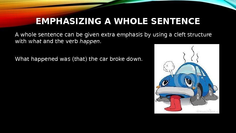 EMPHASIZING A WHOLE SENTENCE A whole sentence can be given extra emphasis by using
