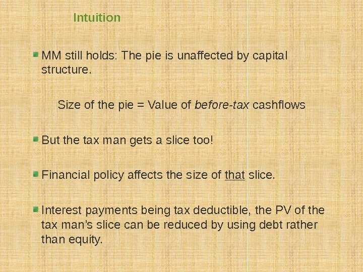 Intuition MM still holds: The pie is unaffected by capital structure. Size of the