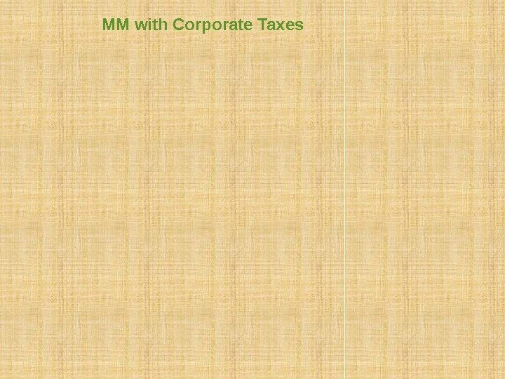 MM with Corporate Taxes The contribution of debt to firm value is the tax