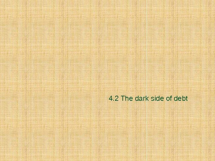 4. 2 The dark side of debt 