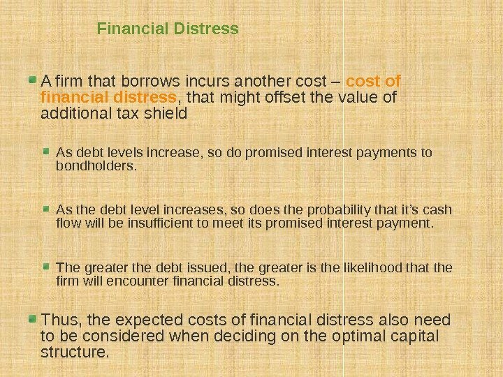 Financial Distress A firm that borrows incurs another cost – cost of financial distress