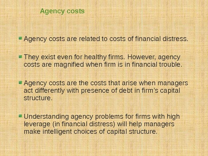Agency costs are related to costs of financial distress. They exist even for healthy