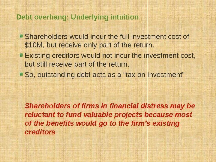 Debt overhang: Underlying intuition Shareholders would incur the full investment cost of $10 M,