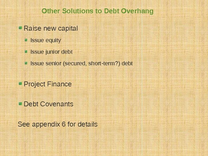 Other Solutions to Debt Overhang Raise new capital Issue equity Issue junior debt Issue