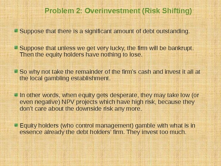 Problem 2: Overinvestment (Risk Shifting) Suppose that there is a significant amount of debt