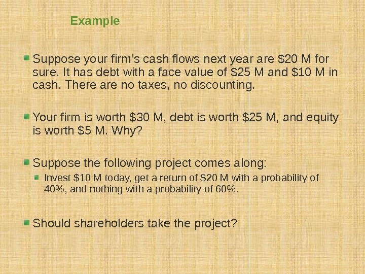 Example Suppose your firm’s cash flows next year are $20 M for sure. It