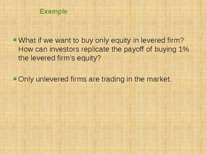 Example What if we want to buy only equity in levered firm?  How